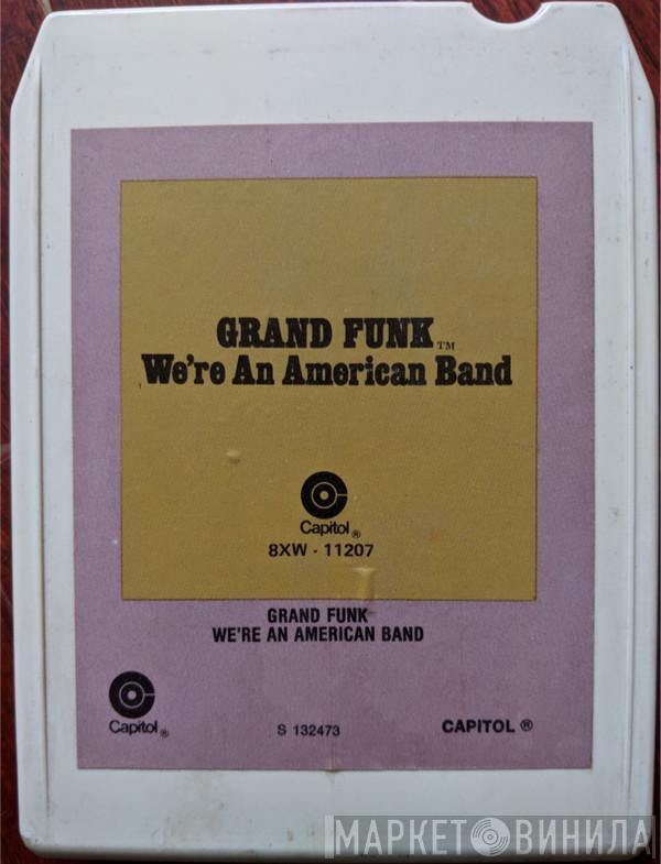  Grand Funk Railroad  - We're An American Band