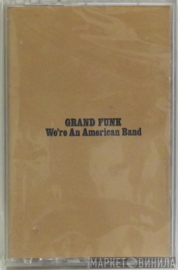  Grand Funk Railroad  - We're An American Band