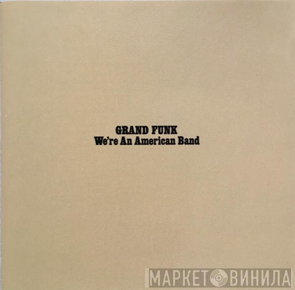  Grand Funk Railroad  - We’re An American Band