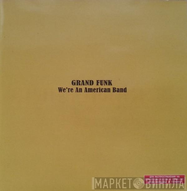  Grand Funk Railroad  - We're An American Band