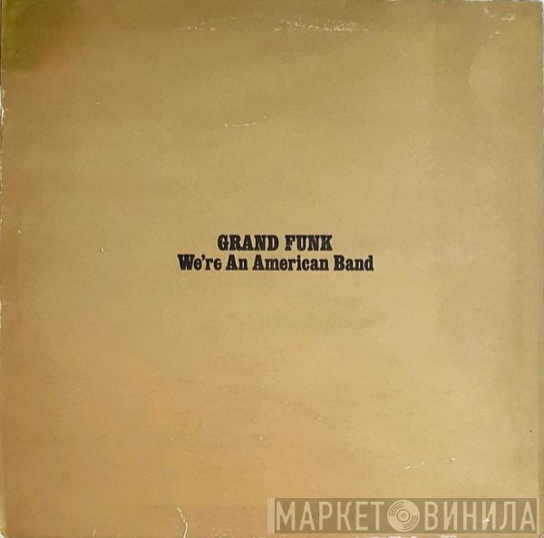  Grand Funk Railroad  - We're An American Band