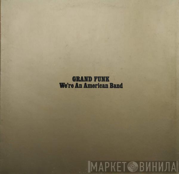  Grand Funk Railroad  - We're An American Band