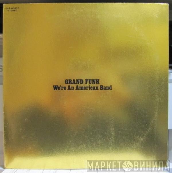  Grand Funk Railroad  - We're An American Band