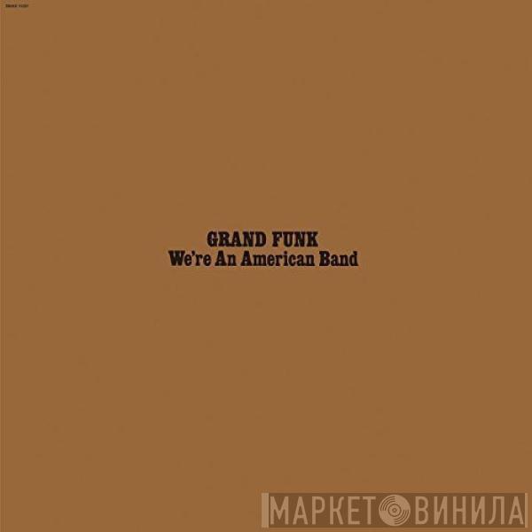  Grand Funk Railroad  - We're An American Band