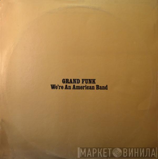  Grand Funk Railroad  - We're An American Band