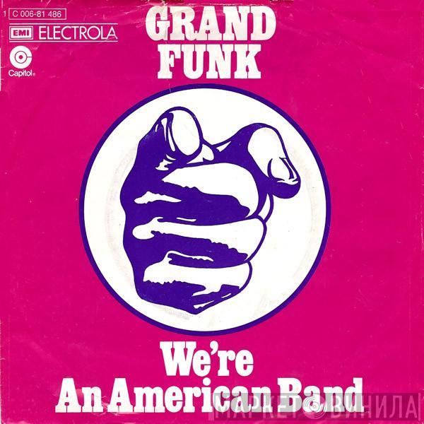 Grand Funk Railroad - We're An American Band