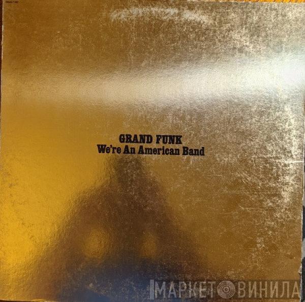  Grand Funk Railroad  - We're An American Band