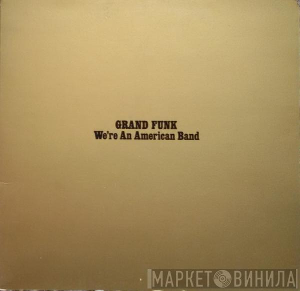 Grand Funk Railroad - We're An American Band