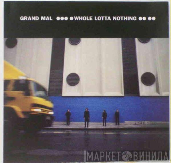 Grand Mal  - Whole Lotta Nothing