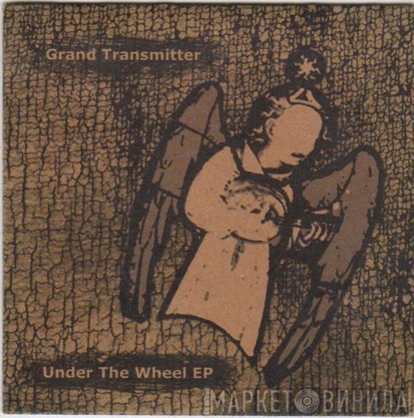 Grand Transmitter - Under The Wheel EP