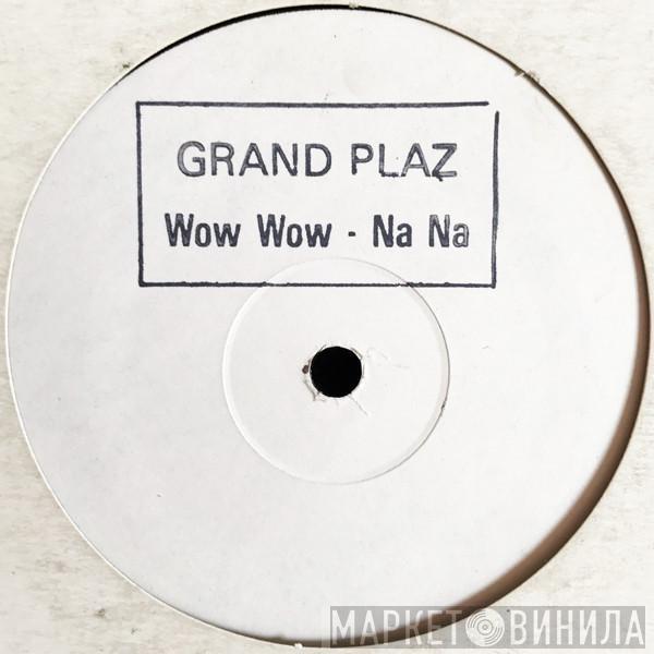 Grandplaz - Wow Wow - Na Na