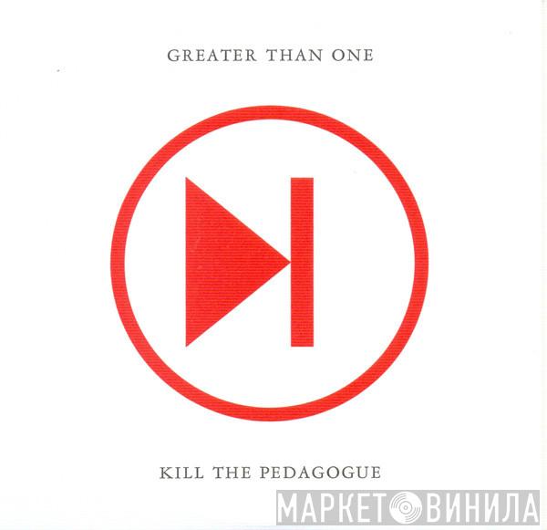 Greater Than One - Kill The Pedagogue