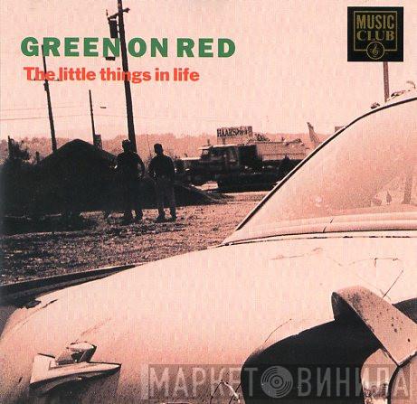 Green On Red - The Little Things In Life