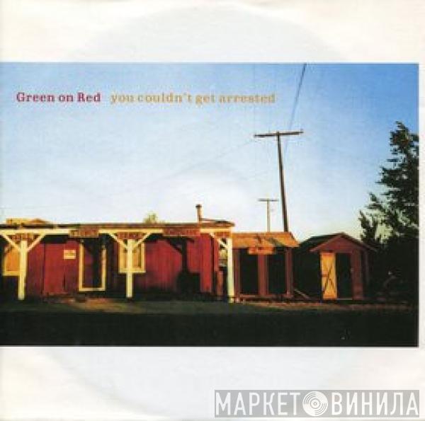 Green On Red - You Couldn't Get Arrested