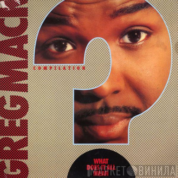  - Greg Mack Compilation - What Does It All Mean?