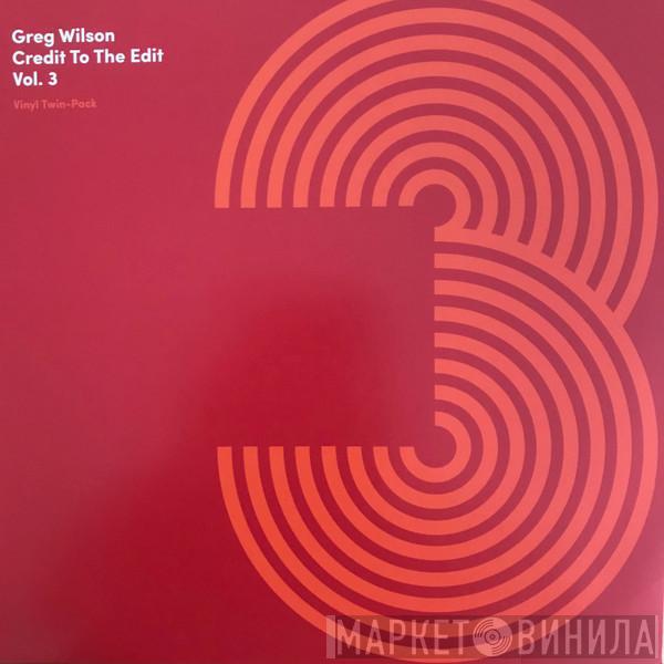 Greg Wilson - Credit To The Edit Vol. 3