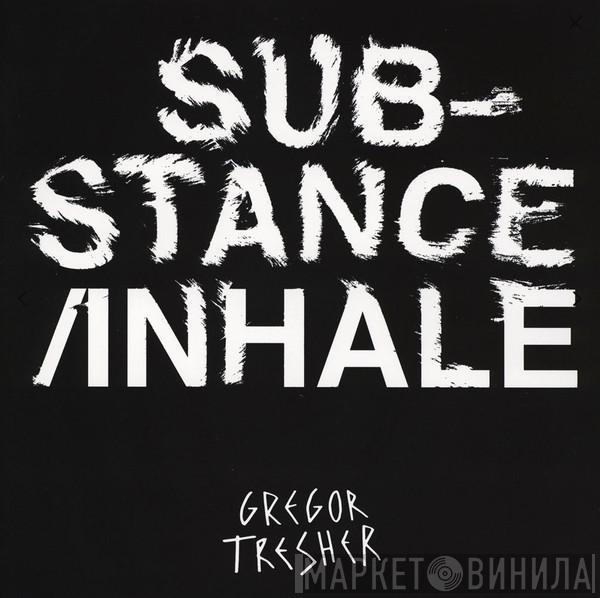 Gregor Tresher - Substance / Inhale