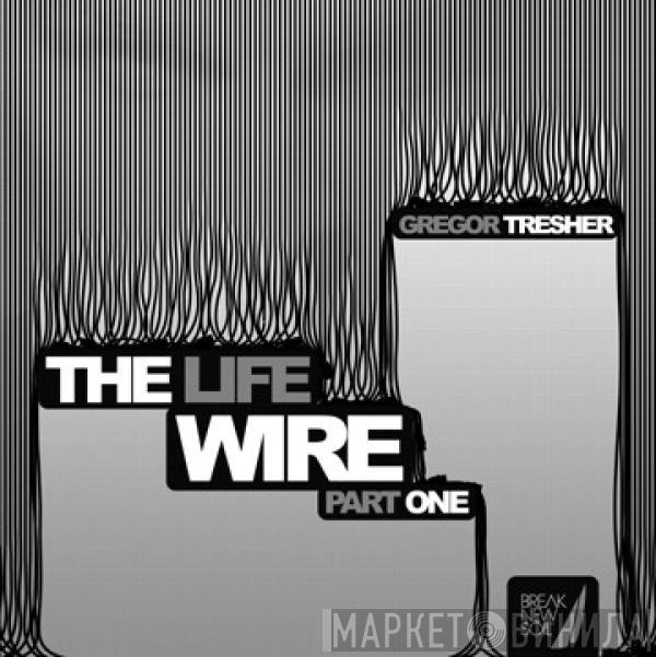 Gregor Tresher - The Life Wire (Part One)