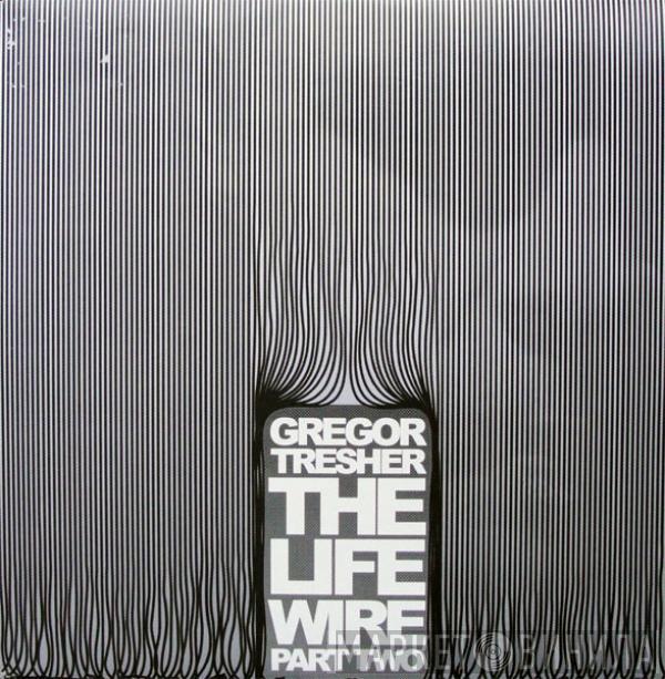 Gregor Tresher - The Life Wire (Part Two)