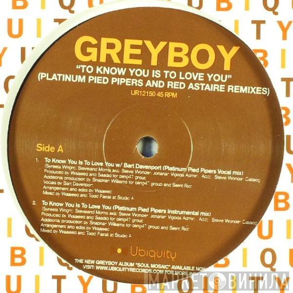 Greyboy - To Know You Is To Love You (Platinum Pied Pipers And Red Astaire Remixes)