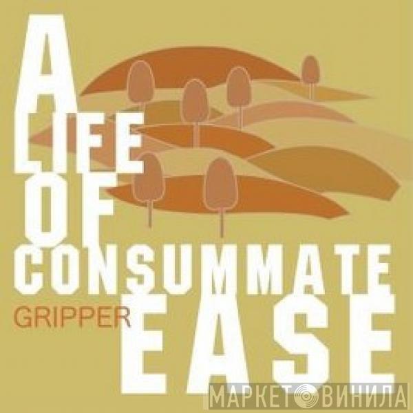  Gripper   - A Life Of Consummate Ease