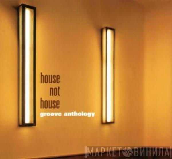  - Groove Anthology - House Not House