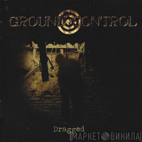 Ground Control  - Dragged