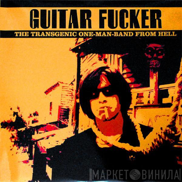 Guitar Fucker - The Transgenic One-Man-Band From Hell