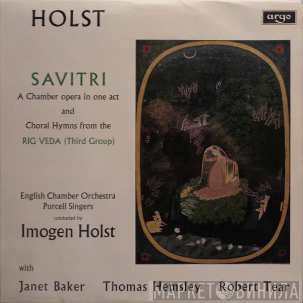 Gustav Holst, English Chamber Orchestra, Purcell Singers, Imogen Holst, Janet Baker, Thomas Hemsley, Robert Tear - Savitri And Choral Hymns