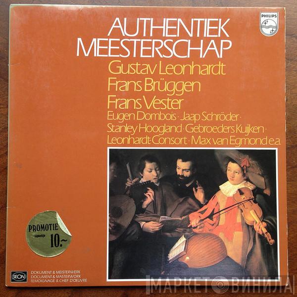 • Gustav Leonhardt • Frans Brüggen • Frans Vester • Eugen M. Dombois • Jaap Schröder • Stanley Hoogland • Kuijkens • Leonhardt-Consort  Max van Egmond  - Authentiek Meesterschap