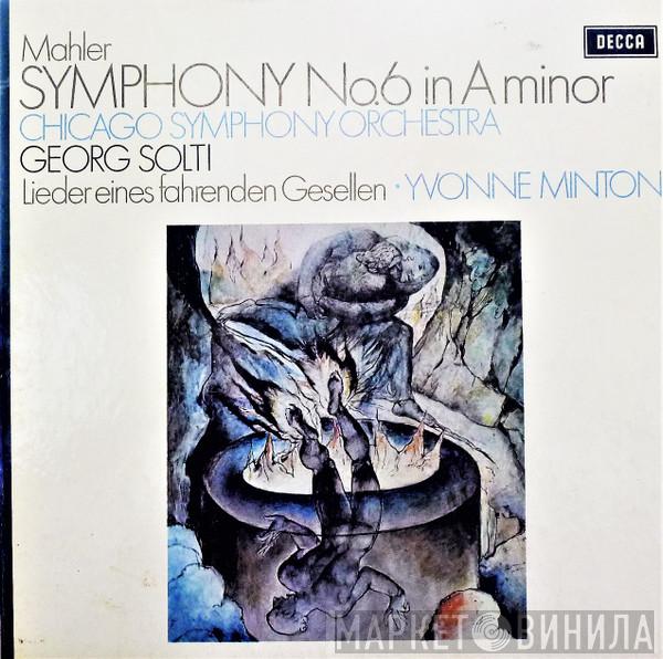 Gustav Mahler, The Chicago Symphony Orchestra, Georg Solti, Yvonne Minton - Symphony No. 6 In A Minor / Lieder Eines Fahrenden Gesellen