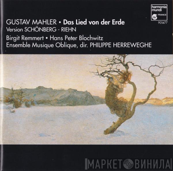 , Gustav Mahler , Birgit Remmert , Hans Peter Blochwitz , Ensemble Musique Oblique  Philippe Herreweghe  - Das Lied Von Der Erde (Version Schönberg-Riehn)