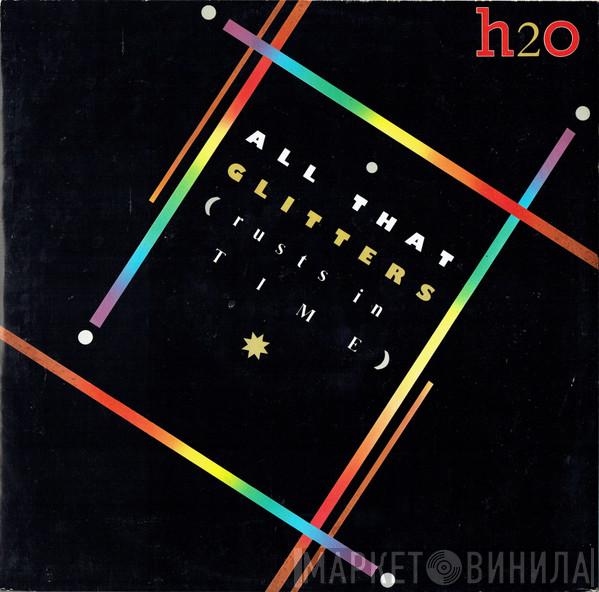 H2O  - All That Glitters (Rusts In Time)
