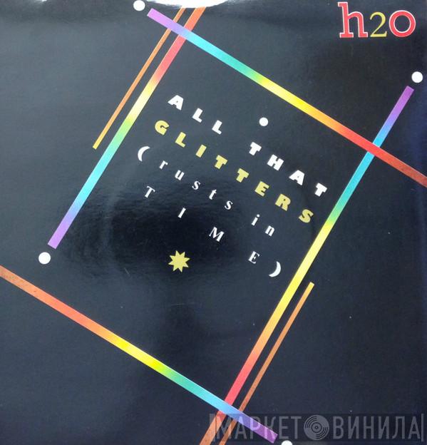 H2O  - All That Glitters (Rusts In Time)