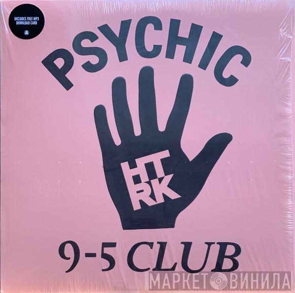 HTRK - Psychic 9-5 Club