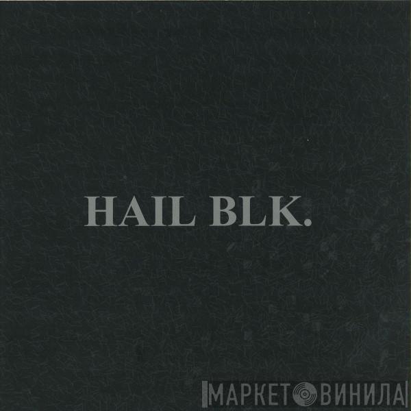 Hail BLK - Hail Blk