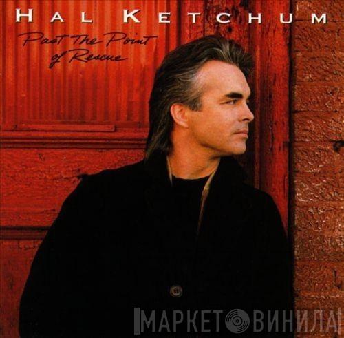 Hal Ketchum - Past The Point Of Rescue