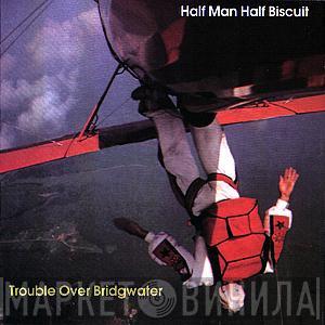 Half Man Half Biscuit - Trouble Over Bridgwater