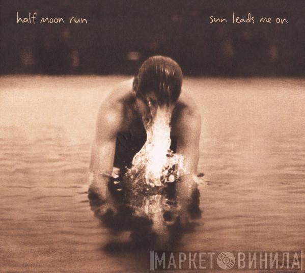 Half Moon Run - Sun Leads Me On