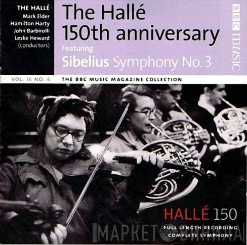Hallé Orchestra, Mark Elder , Sir Hamilton Harty, Sir John Barbirolli, Leslie Heward - The Hallé 150th Anniversary Featuring Sibelius Symphony No.3