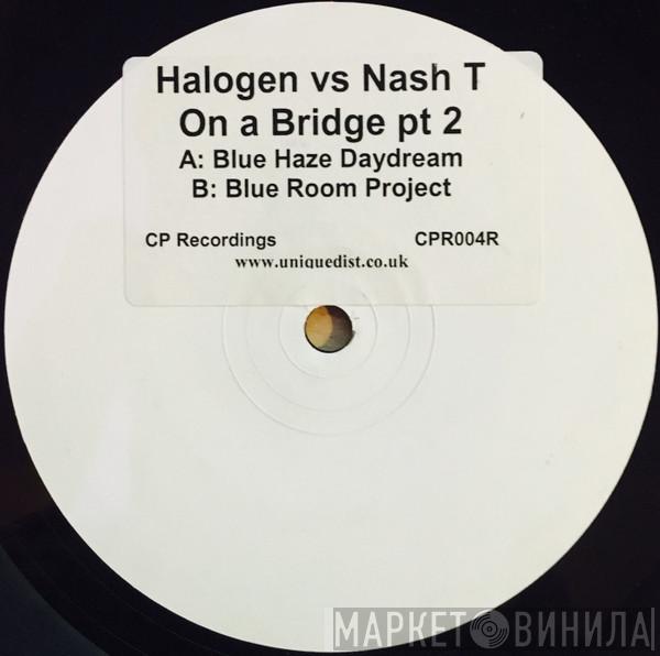 Halogen , Nash T - On A Bridge Pt 2