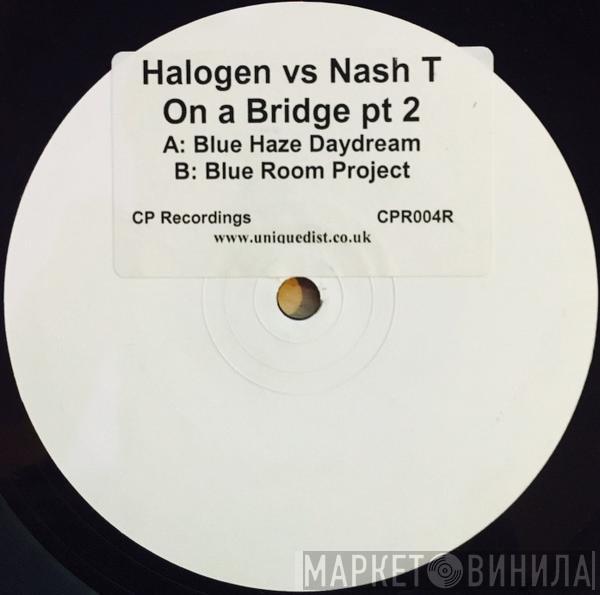 Halogen , Nash T - On A Bridge Pt 2