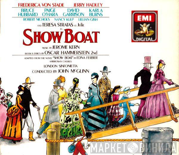 Hammerstein-Kern, Frederica von Stade, Jerry Hadley, Teresa Stratas, Bruce Hubbard, The Ambrosian Singers, London Sinfonietta, John McGlinn - Show Boat