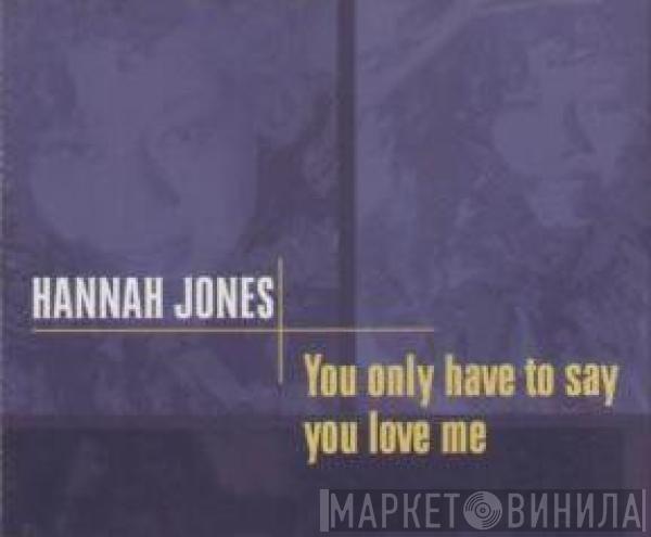 Hannah Jones - You Only Have To Say You Love Me
