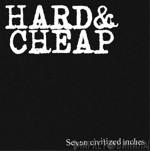Hard & Cheap  - Seven Civilized Inches