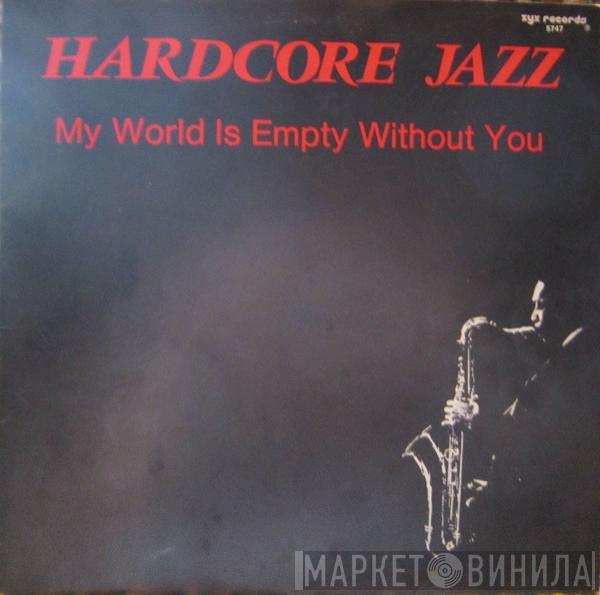  Hardcore Jazz  - My World Is Empty Without You