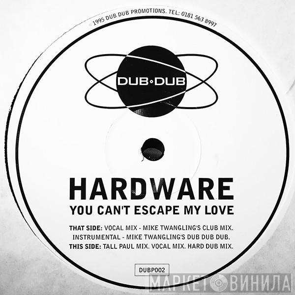 Hardware  - You Can't Escape My Love