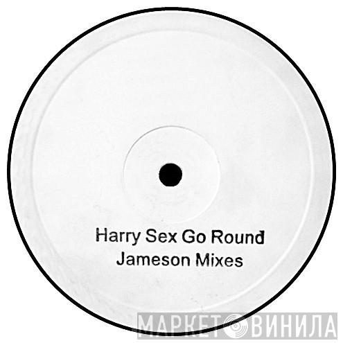 Harry - Sex Go Round (Jameson Mixes)