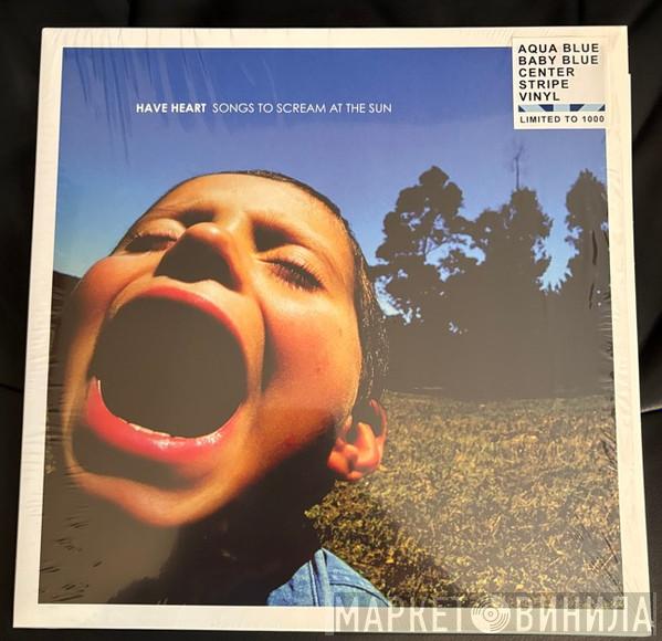 Have Heart - Songs To Scream At The Sun