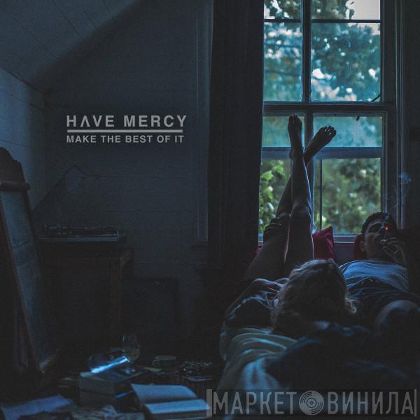 Have Mercy  - Make The Best Of It